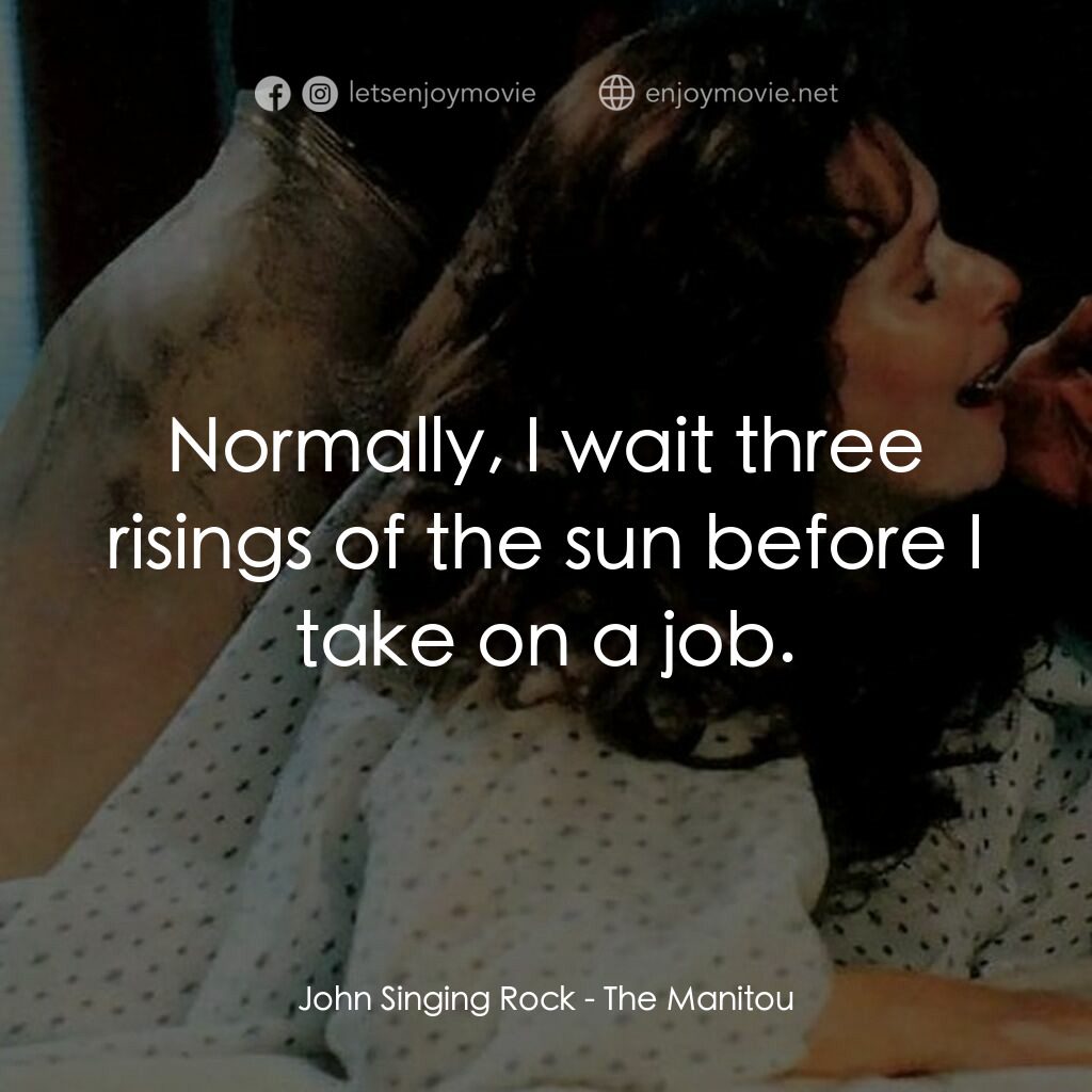 惡神電影對白：John Singing Rock:  Normally, I wait three risings of the sun before I take on a 