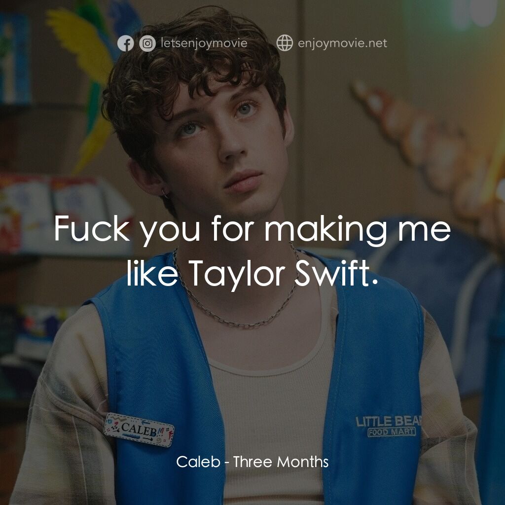 《三個月》經典台詞：Caleb:  Fuck you for making me like Taylor Swift.