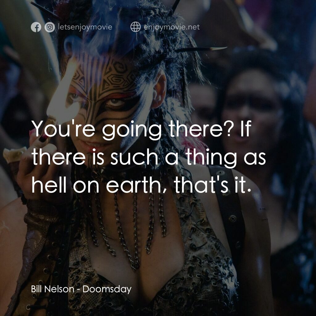 決戰末世代電影對白：Bill Nelson:  You're going there? If there is such a thing as hell on earth, that