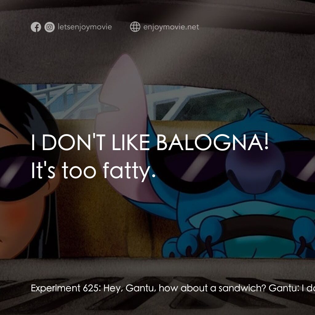 扮嘢小魔星2：史迪仔開心逐個捉電影對白：Experiment 625:  Hey, Gantu, how about a sandwich? Gantu:  I don't want a sandwic