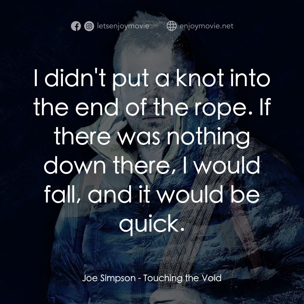 冰峰168小時電影對白：Joe Simpson: I didn't put a knot into the end of the rope. If there was nothing d