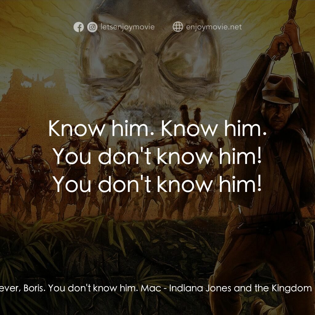 奪寶奇兵之水晶骷髏國電影對白：Mac:  Don't get clever, Boris. You don't know him. Mac:  Know him. Know him. You 