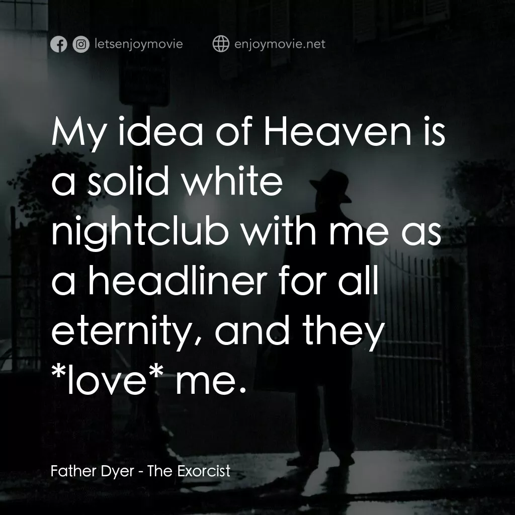 驅魔人電影對白：Father Dyer:  My idea of Heaven is a solid white nightclub with me as a headliner