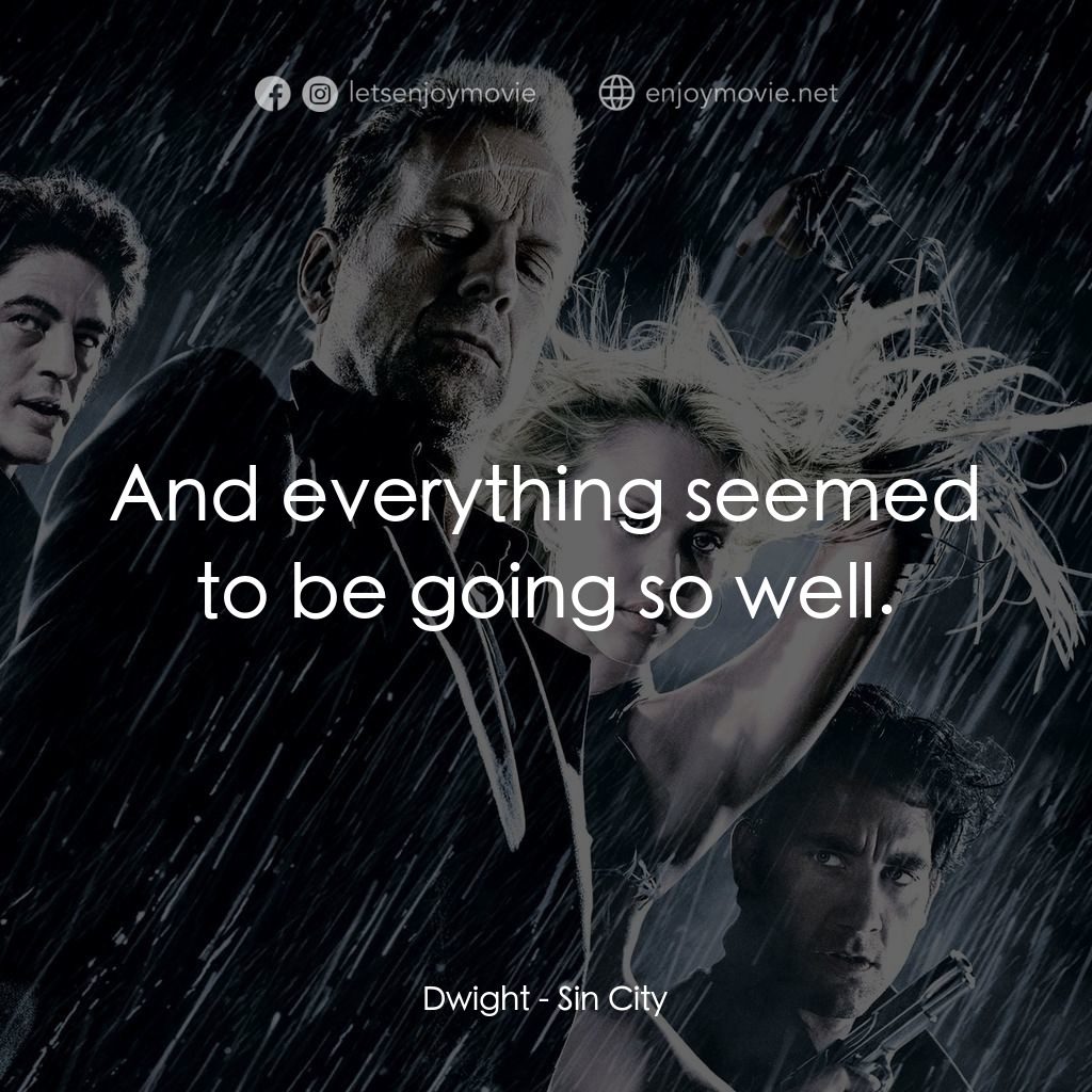 罪惡城電影對白：Dwight: And everything seemed to be going so well.