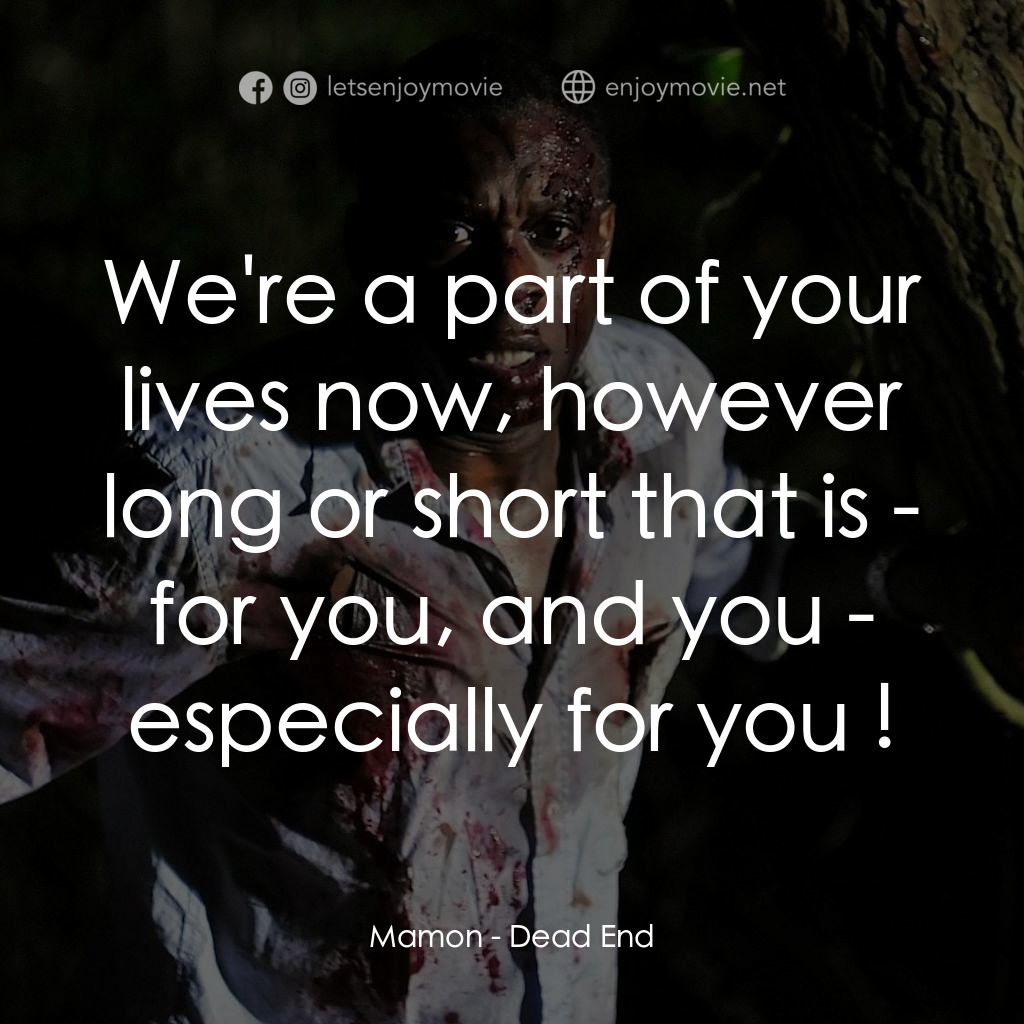 Dead End電影對白：Mamon: We're a part of your lives now, however long or short that is - for you, a