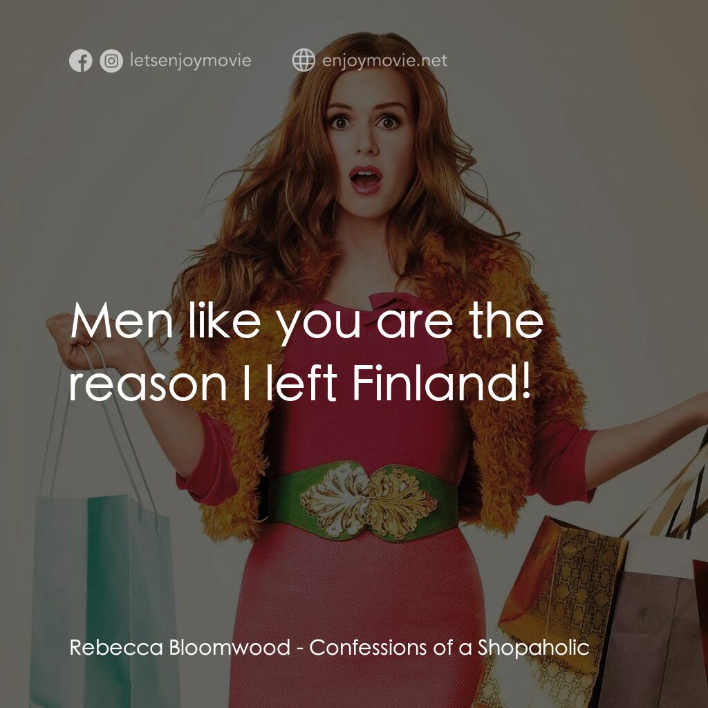 潮拜購物狂電影對白：Rebecca Bloomwood:  Men like you are the reason I left Finland!