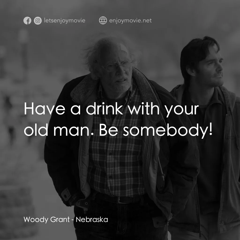 內布拉斯加經典對白：Woody Grant: Have a drink with your old man. Be somebody!