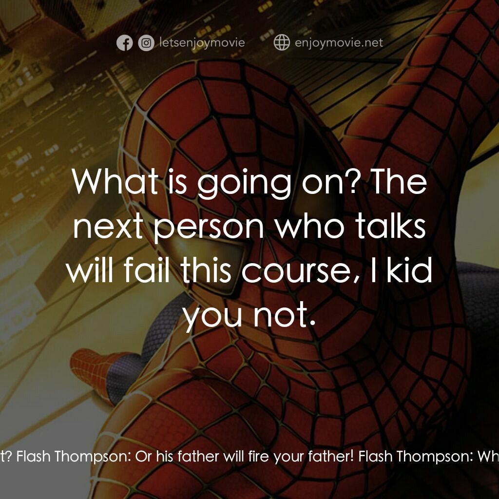 蜘蛛俠電影對白：Harry Osborn:  Leave him alone. Flash's Crony:  Or what? Flash Thompson:  Or his 