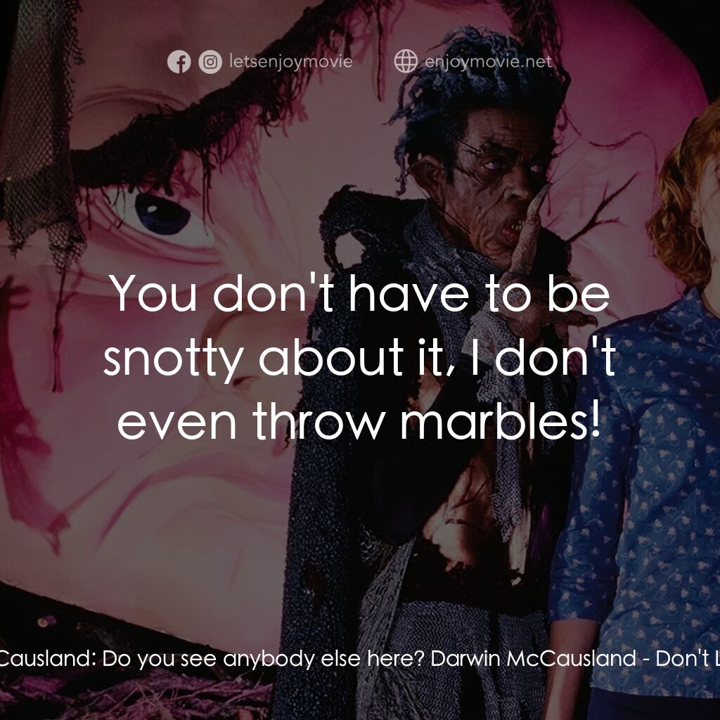 是誰在嚇我？電影對白：Frances Bacon McCausland:  Do you see anybody else here? Darwin McCausland:  You 