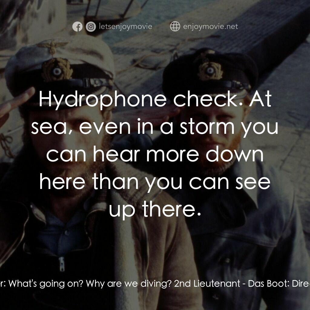 從海底出擊電影對白：Lt. Werner:  What's going on? Why are we diving? 2nd Lieutenant:  Hydrophone chec