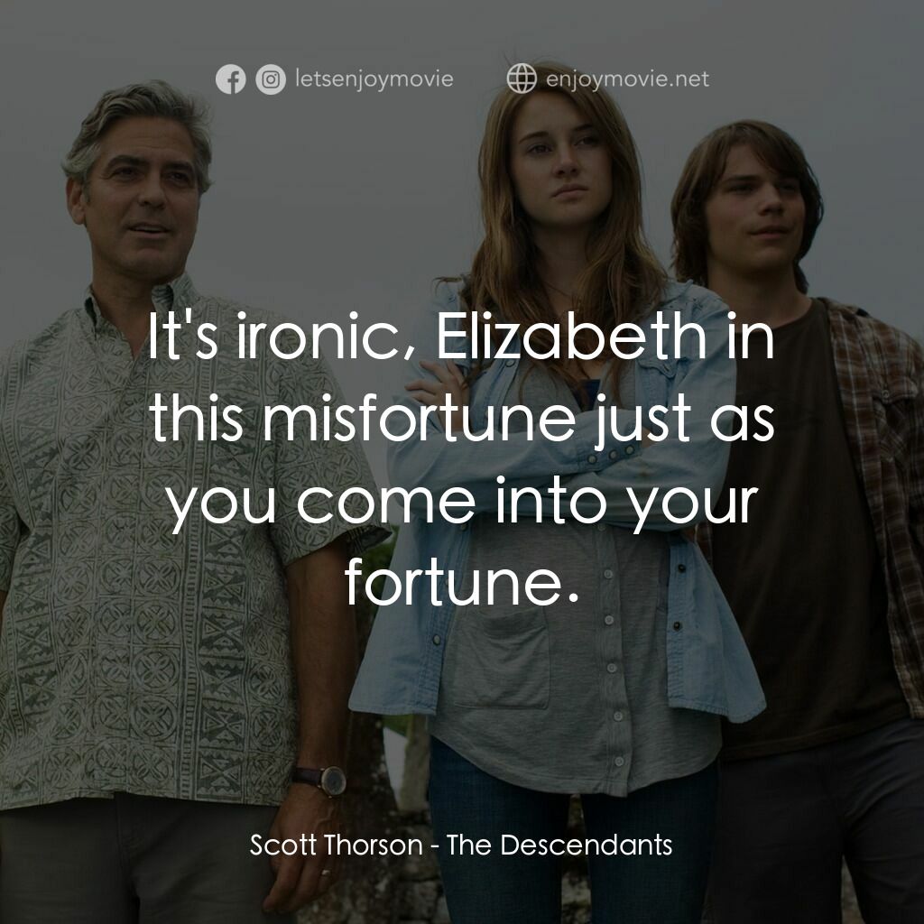 繼承大丈夫電影對白：Scott Thorson:  It's ironic, Elizabeth in this misfortune just as you come into y