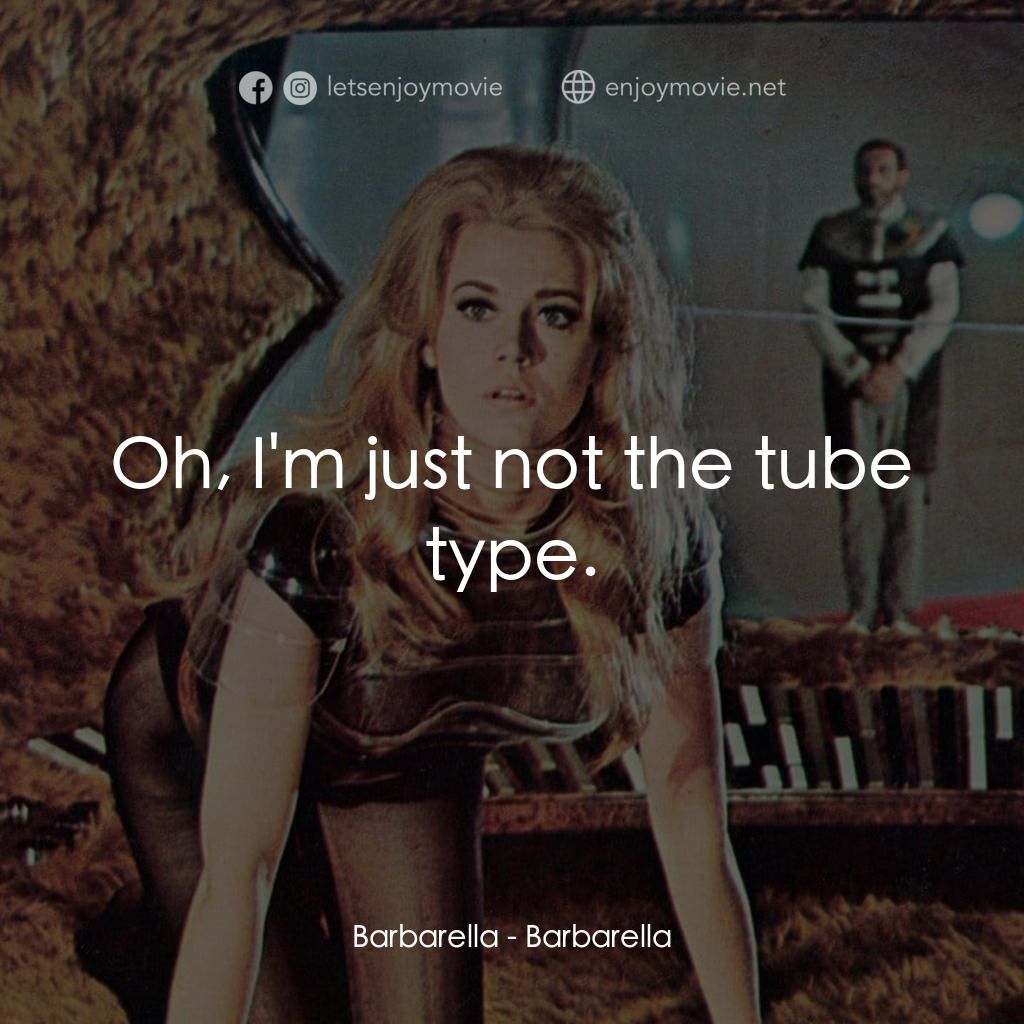 上空英雌電影對白：Barbarella: Oh, I'm just not the tube type.