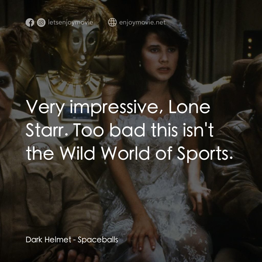 太空堡大決戰電影對白：Dark Helmet: Very impressive, Lone Starr. Too bad this isn't the Wild World of Sp