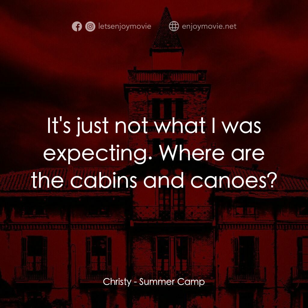 血腥夏令營電影對白：Christy:  It's just not what I was expecting. Where are the cabins and canoes?