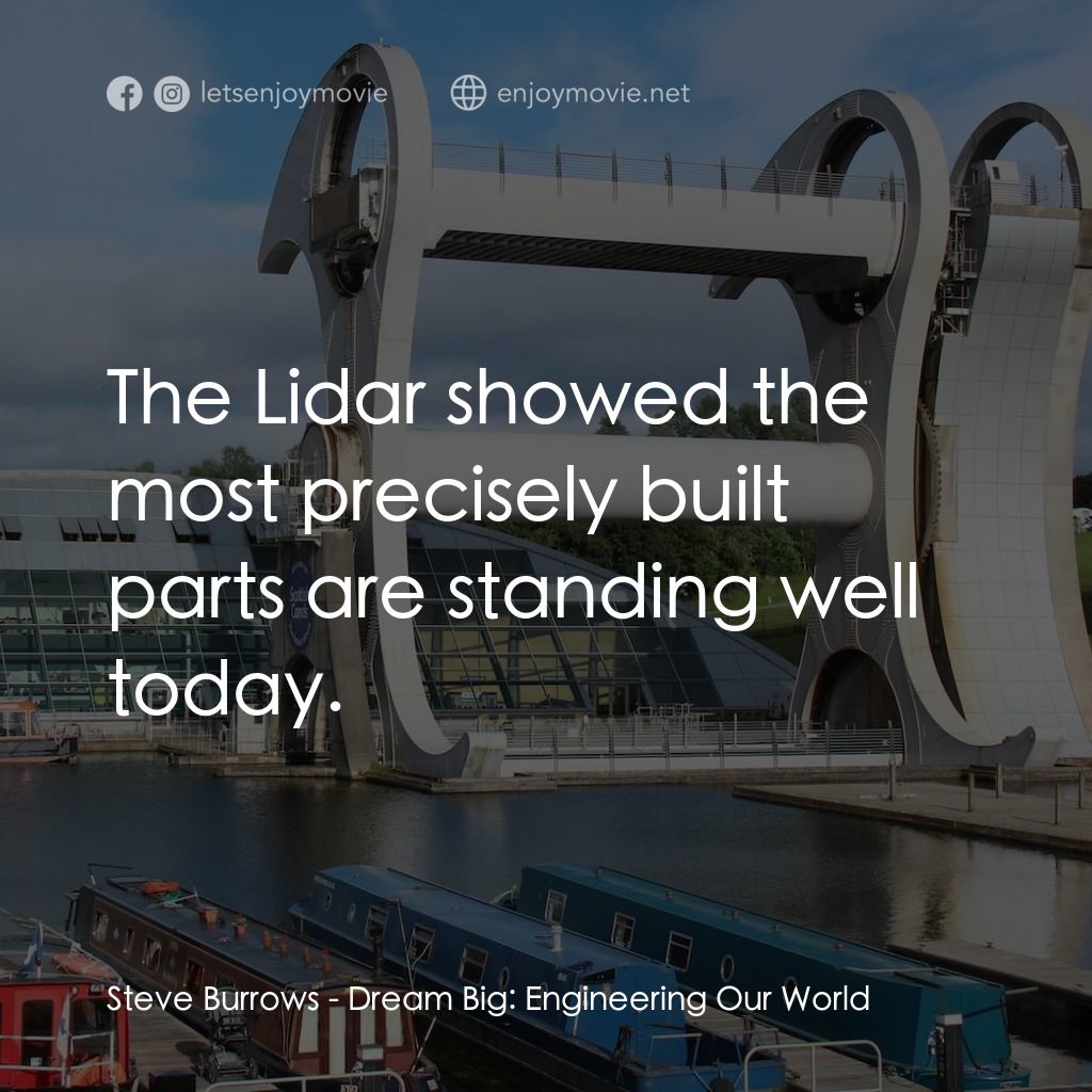 夢想無限大：工程世界電影對白：Steve Burrows: The Lidar showed the most precisely built parts are standing well 