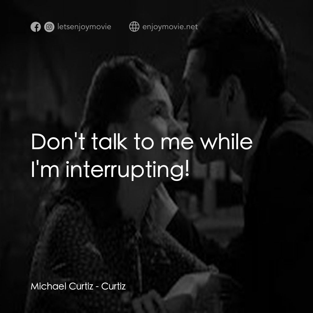 麥可·寇蒂斯的北非諜影經典對白：Michael Curtiz: Don't talk to me while I'm interrupting!