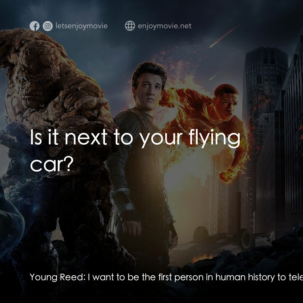 驚奇 4 超人電影對白：Young Reed:  I want to be the first person in human history to teleport himself. 