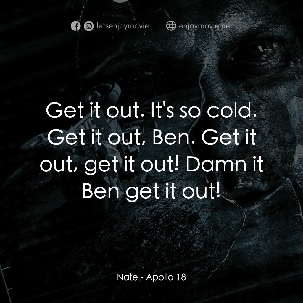 阿波羅 18：不存在的任務電影對白：Nate:  Get it out. It's so cold. Get it out, Ben. Get it out, get it out! Damn it