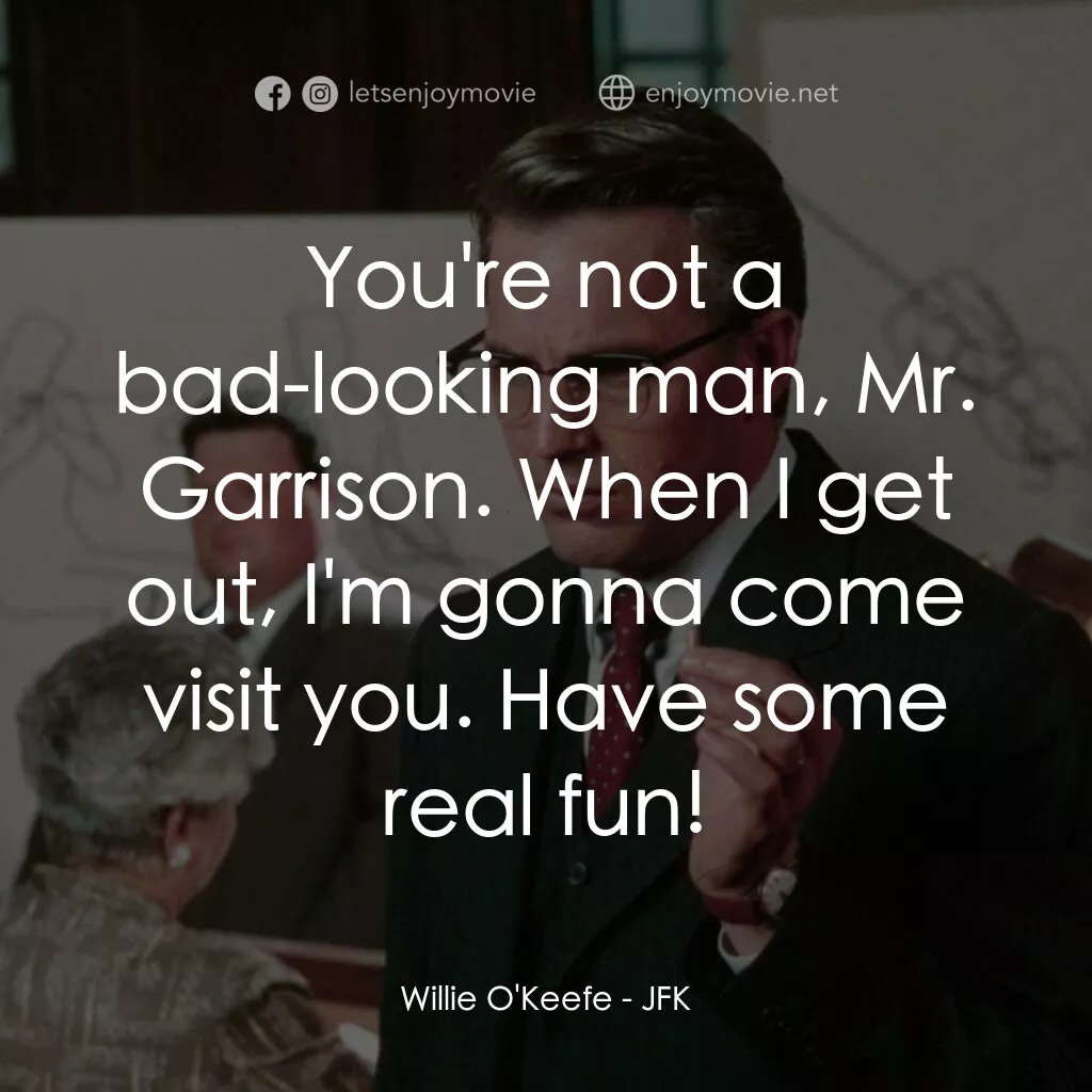 誰殺了甘迺迪電影對白：Willie O'Keefe:  You're not a bad-looking man, Mr. Garrison. When I get out, I'm 