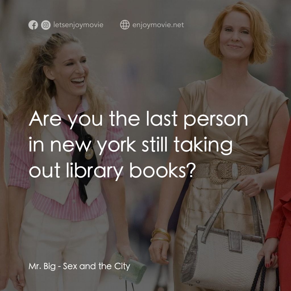 色慾都市電影對白：Mr. Big: Are you the last person in new york still taking out library books?
