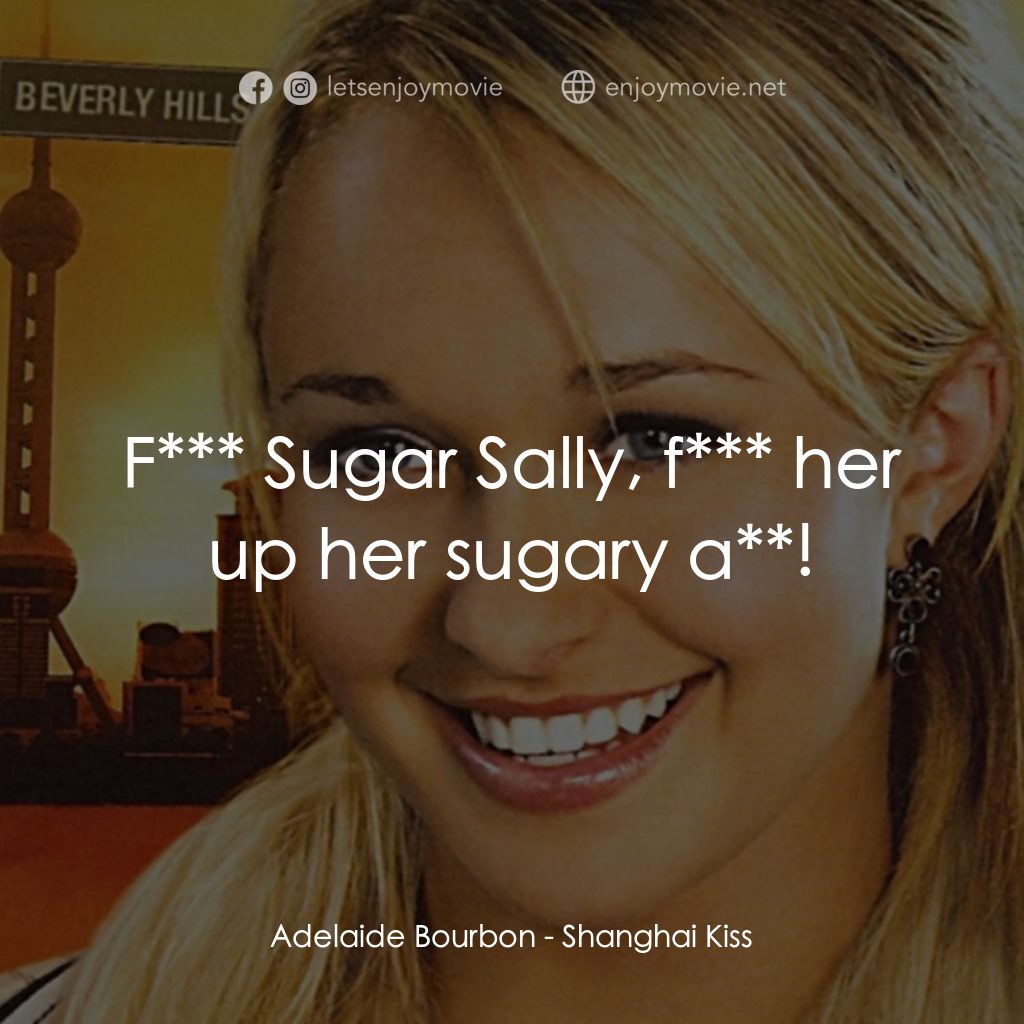上海之吻電影對白：Adelaide Bourbon: F*** Sugar Sally, f*** her up her sugary a**!