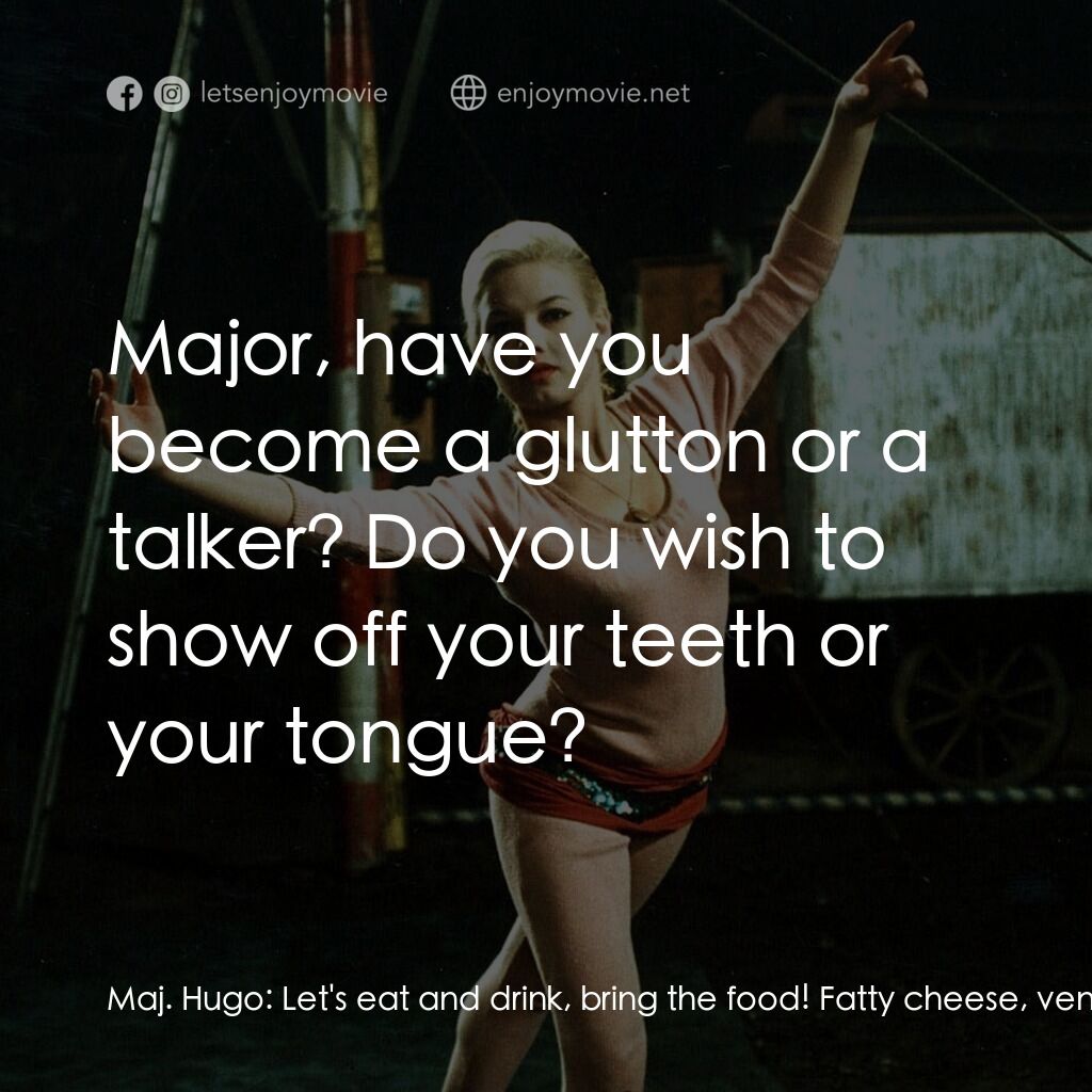 夏日狂想曲電影對白：Maj. Hugo:  Let's eat and drink, bring the food! Fatty cheese, venison, birds, la