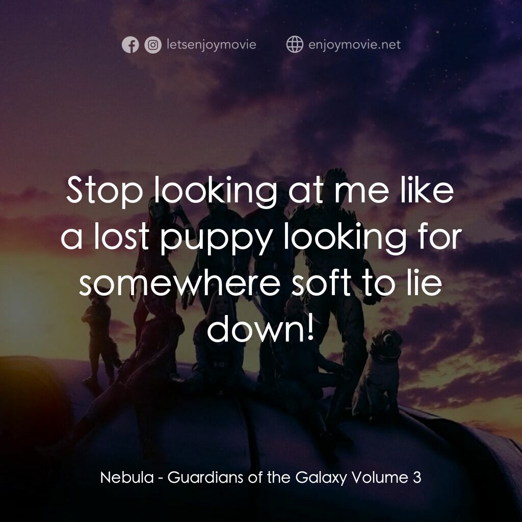 銀河守護隊 3電影對白：Nebula:  Stop looking at me like a lost puppy looking for somewhere soft to lie d