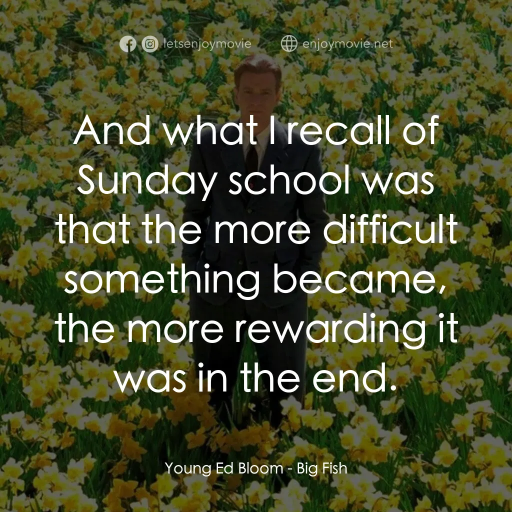 大智若魚電影對白：Young Ed Bloom:  And what I recall of Sunday school was that the more difficult s