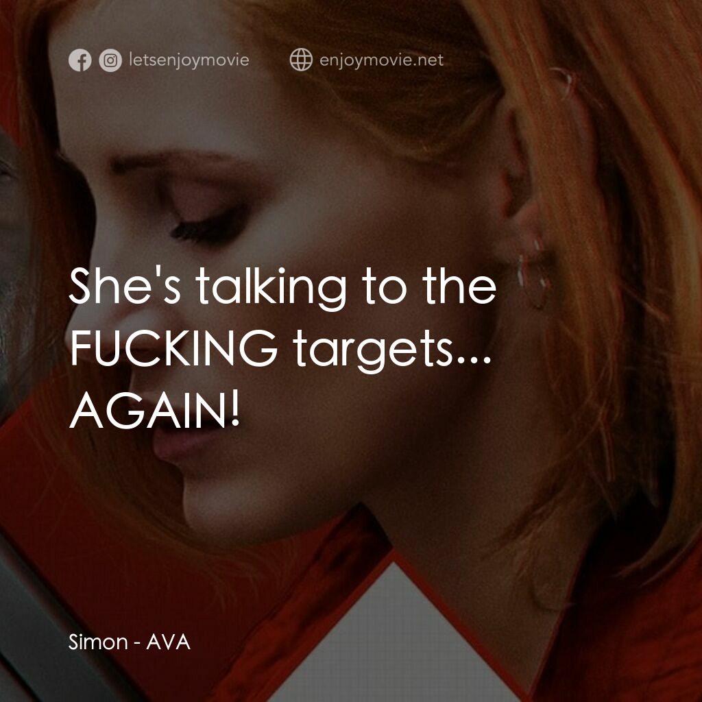 頭號殺姬Ava電影對白：Simon:  She's talking to the FUCKING targets... AGAIN!
