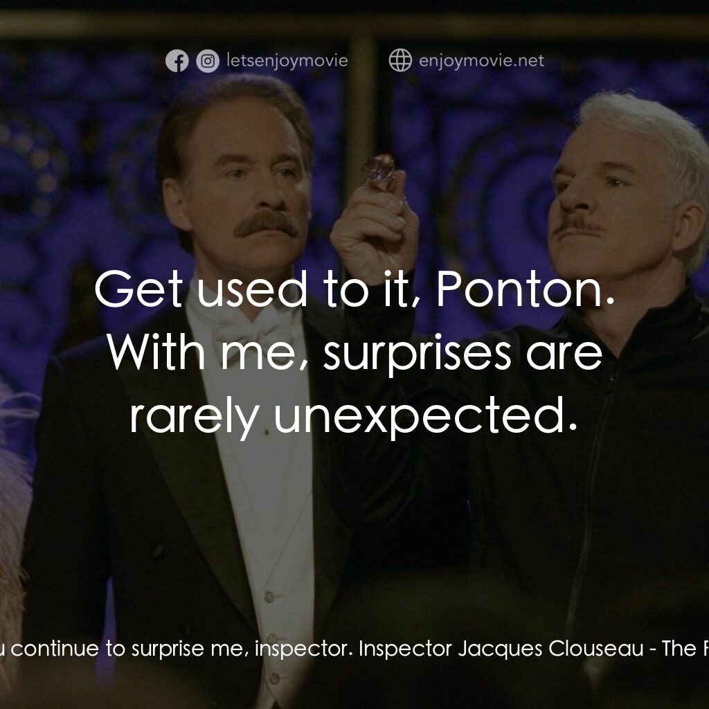 傻豹遇著烏Sir Sir電影對白：Ponton:  You continue to surprise me, inspector. Inspector Jacques Clouseau:  Get