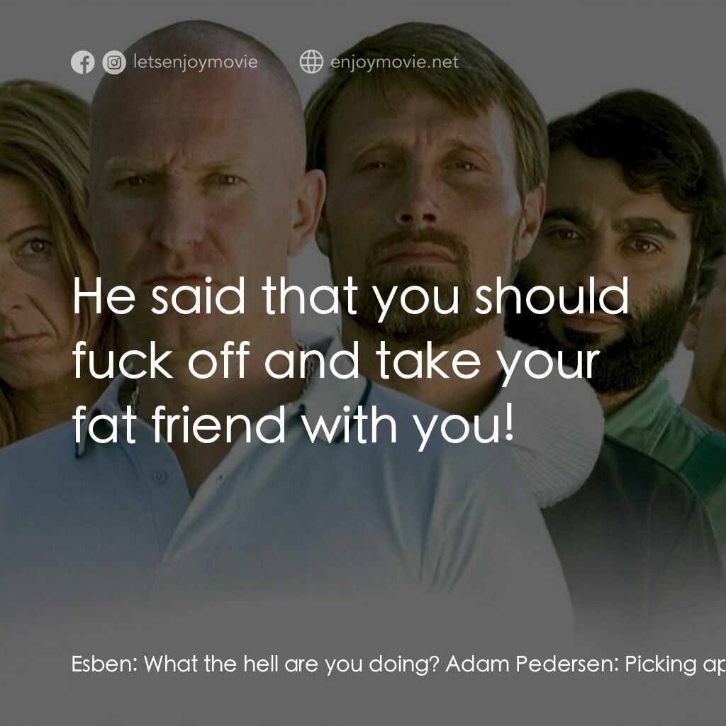 亞當的蘋果電影對白：Esben:  What the hell are you doing? Adam Pedersen:  Picking apples. Esben:  With