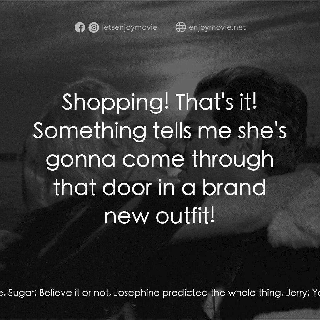 熱情如火電影對白：Sugar:  Well I'll be back later. Jerry:  Oh no you wait. I have a feeling she'll 