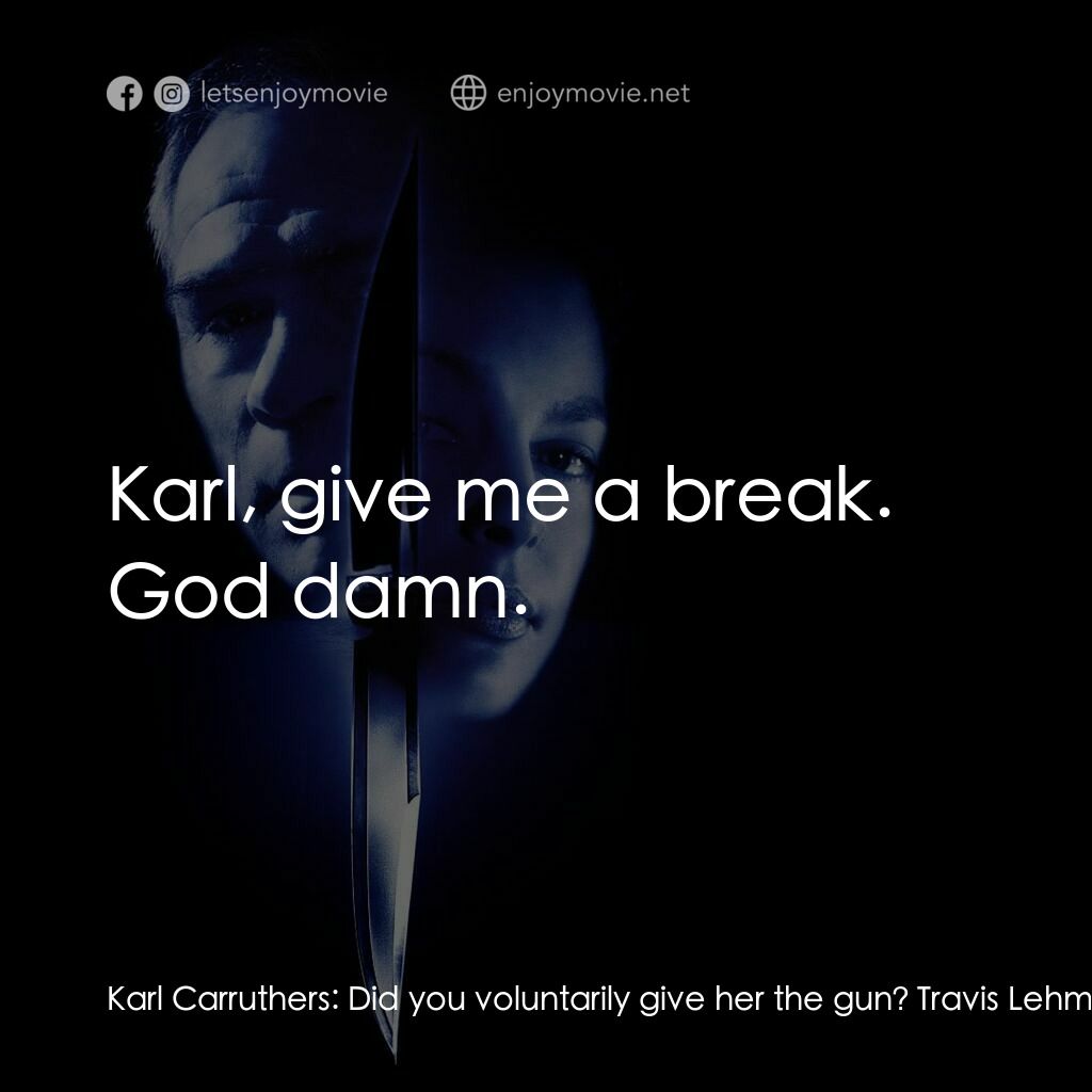致命追緝令電影對白：Karl Carruthers:  Did you voluntarily give her the gun? Travis Lehman:  Come on, 