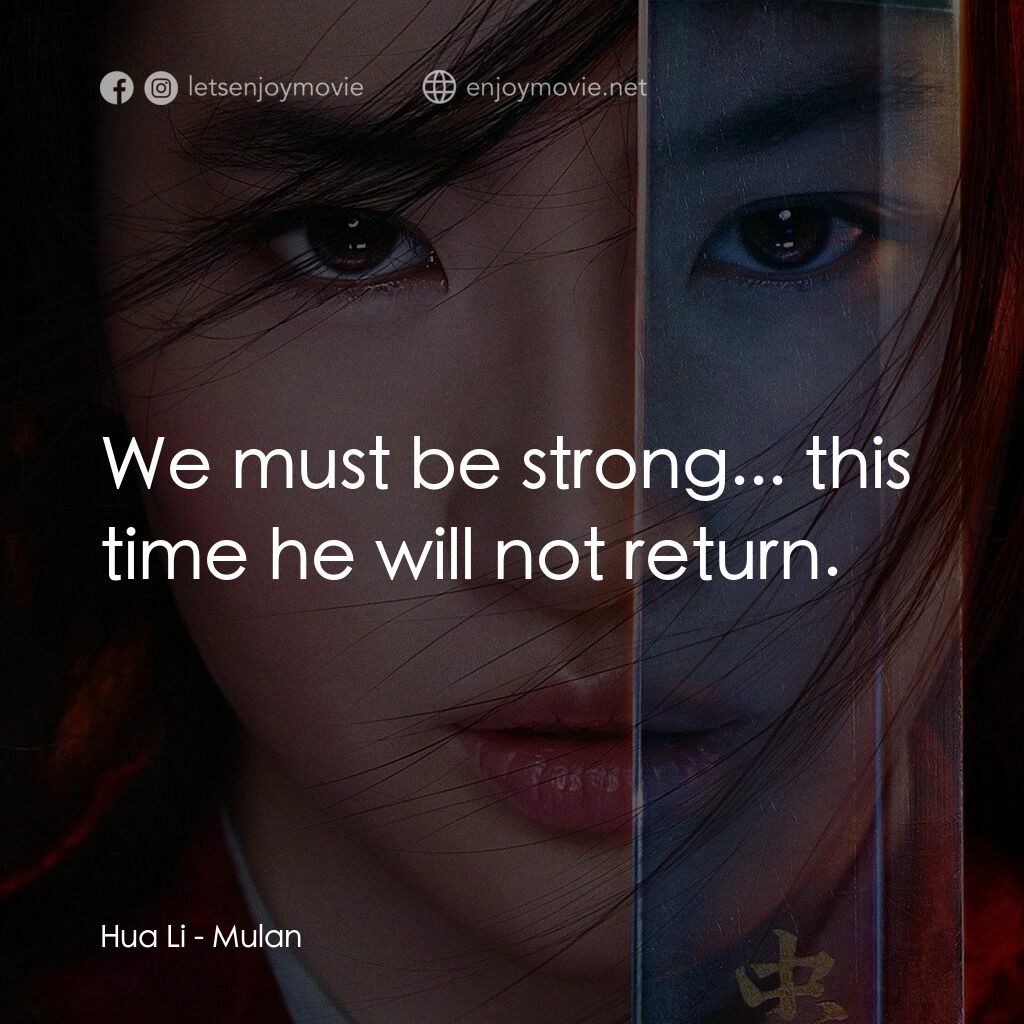 花木蘭電影對白：Hua Li:  We must be strong... this time he will not return.