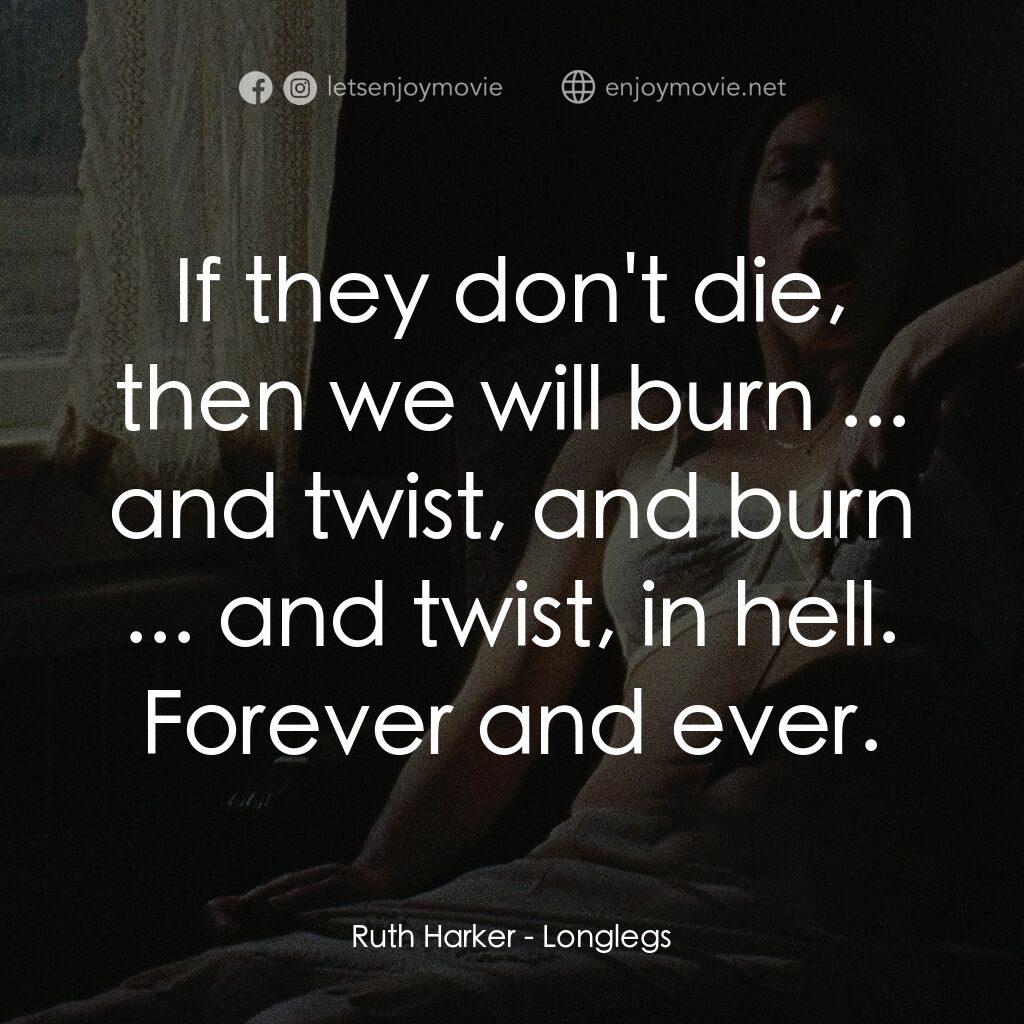 長腿電影對白：Ruth Harker:  If they don't die, then we will burn ... and twist, and burn ... an