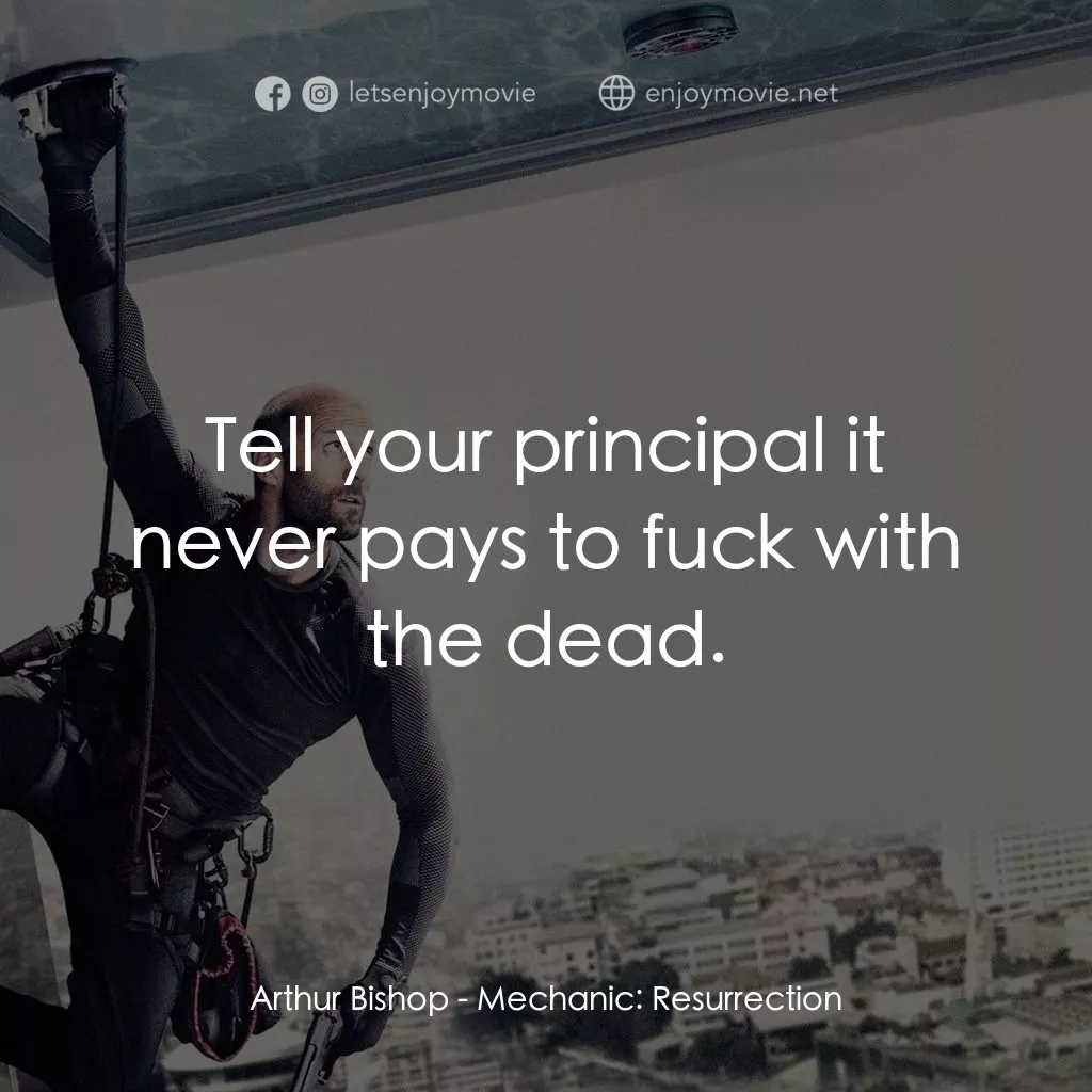 秒速殺機2經典對白：Arthur Bishop: Tell your principal it never pays to fuck with the dead.