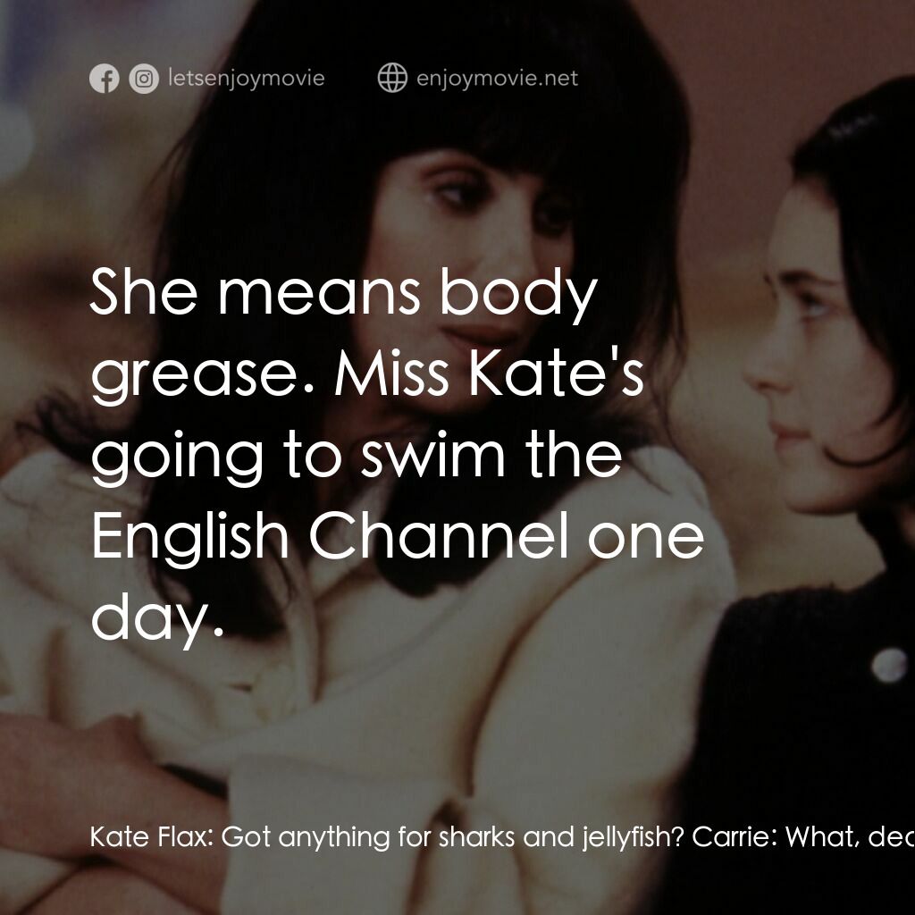 風情媽咪俏女兒電影對白：Kate Flax:  Got anything for sharks and jellyfish? Carrie:  What, dear? Rachel Fl