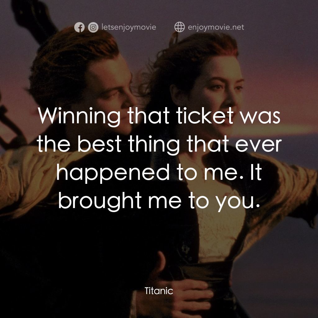 鐵達尼號電影對白：Winning that ticket was the best thing that ever happened to me. It brought me to