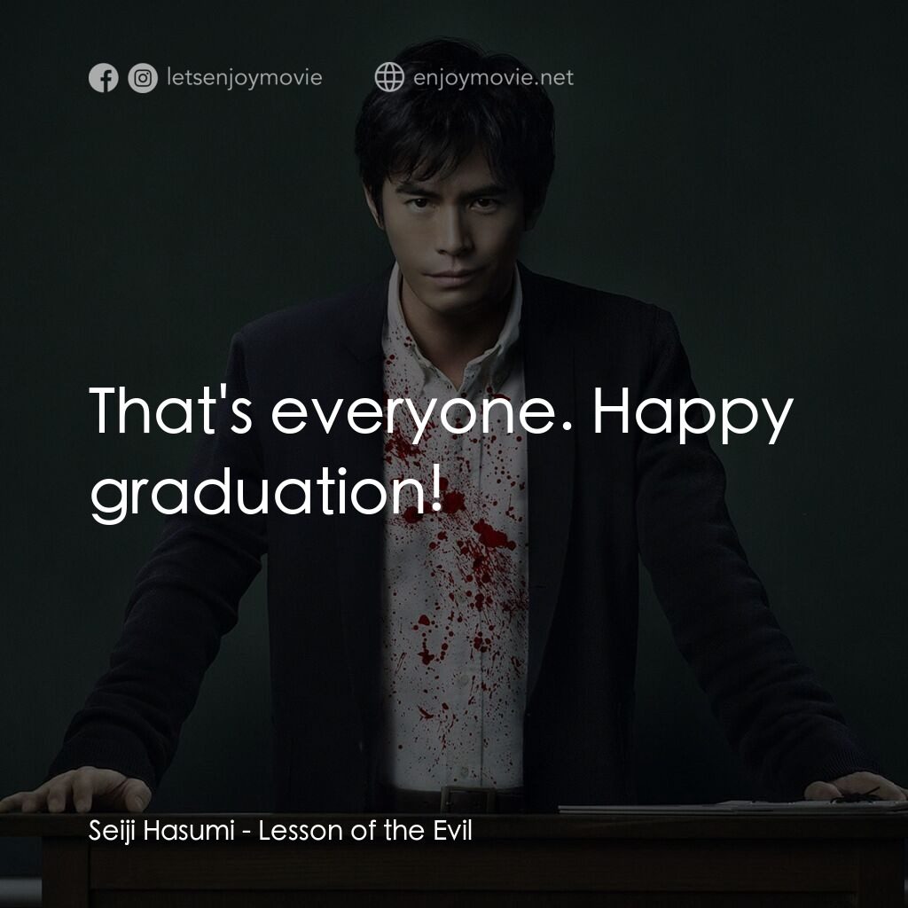 《惡之教典》經典台詞：Seiji Hasumi:  That's everyone. Happy graduati ...