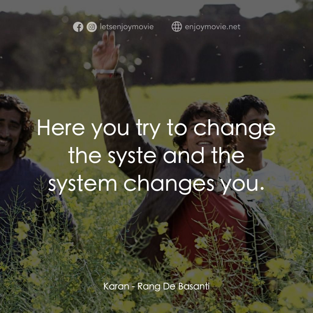芭薩提的顏色電影對白：Karan: Here you try to change the syste and the system changes you.