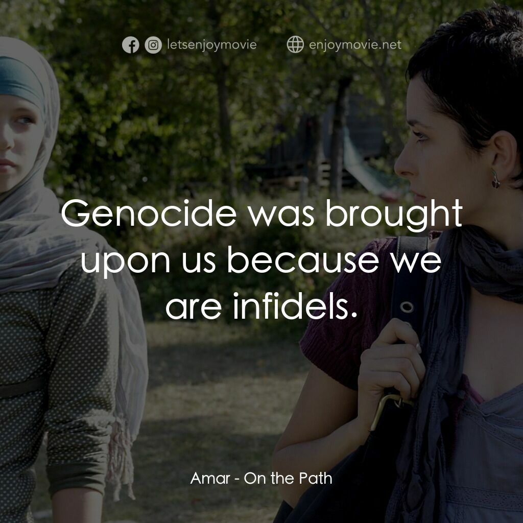 On the Path電影對白：Amar:  Genocide was brought upon us because we are infidels.