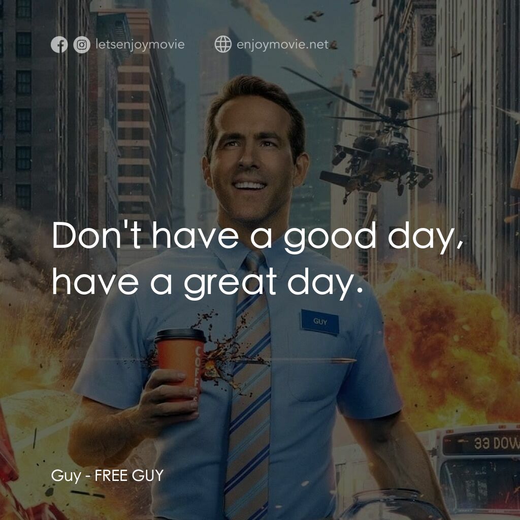 脫稿玩家電影對白：Guy:  Don't have a good day, have a great day.