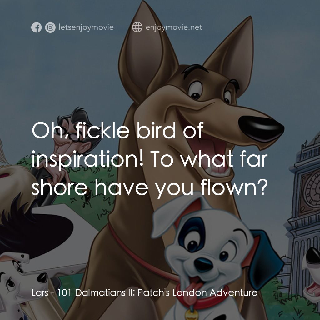 《101斑點狗續集：倫敦大冒險》經典台詞：Lars: Oh, fickle bird of inspiration! To what far  ...