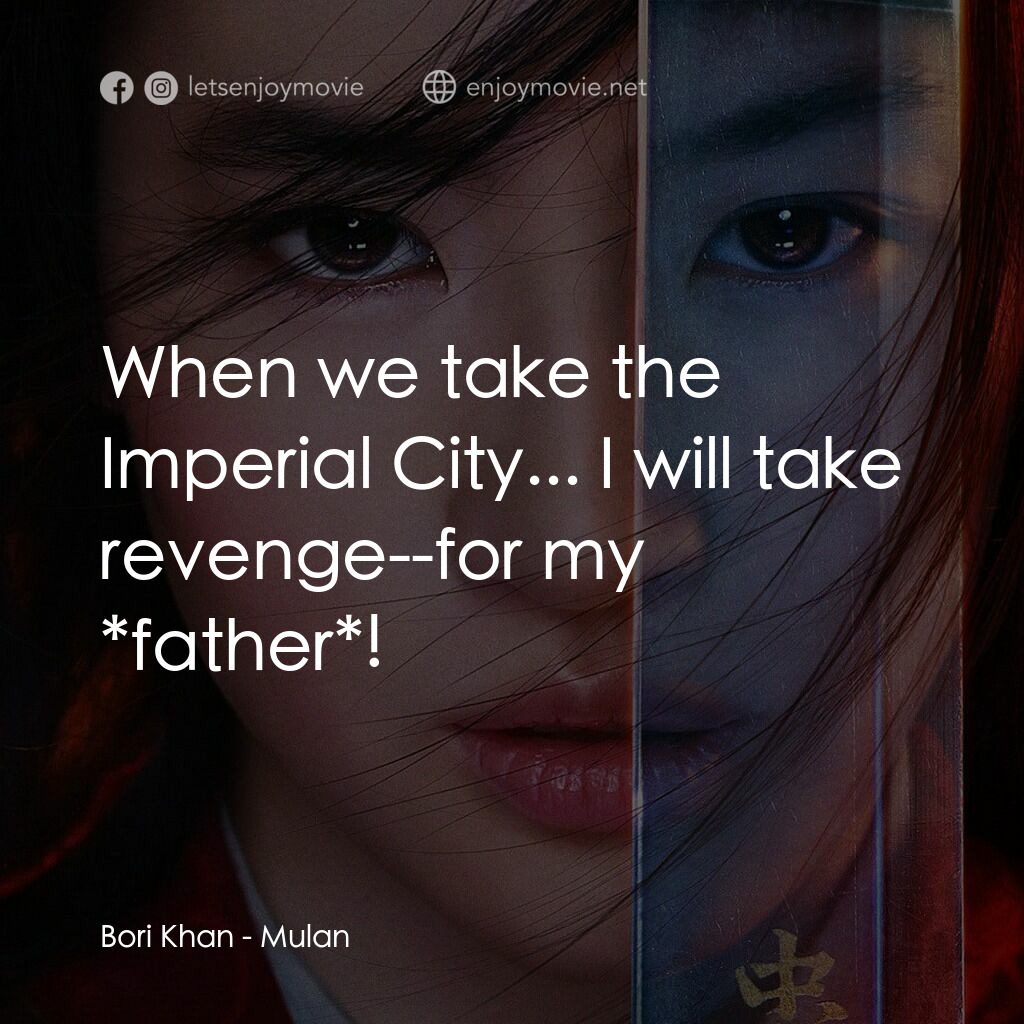 花木蘭電影對白：Bori Khan:  When we take the Imperial City... I will take revenge--for my *father