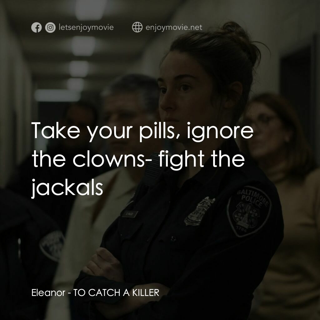 追捕殺人狂電影對白：Eleanor:  Take your pills, ignore the clowns- fight the jackals