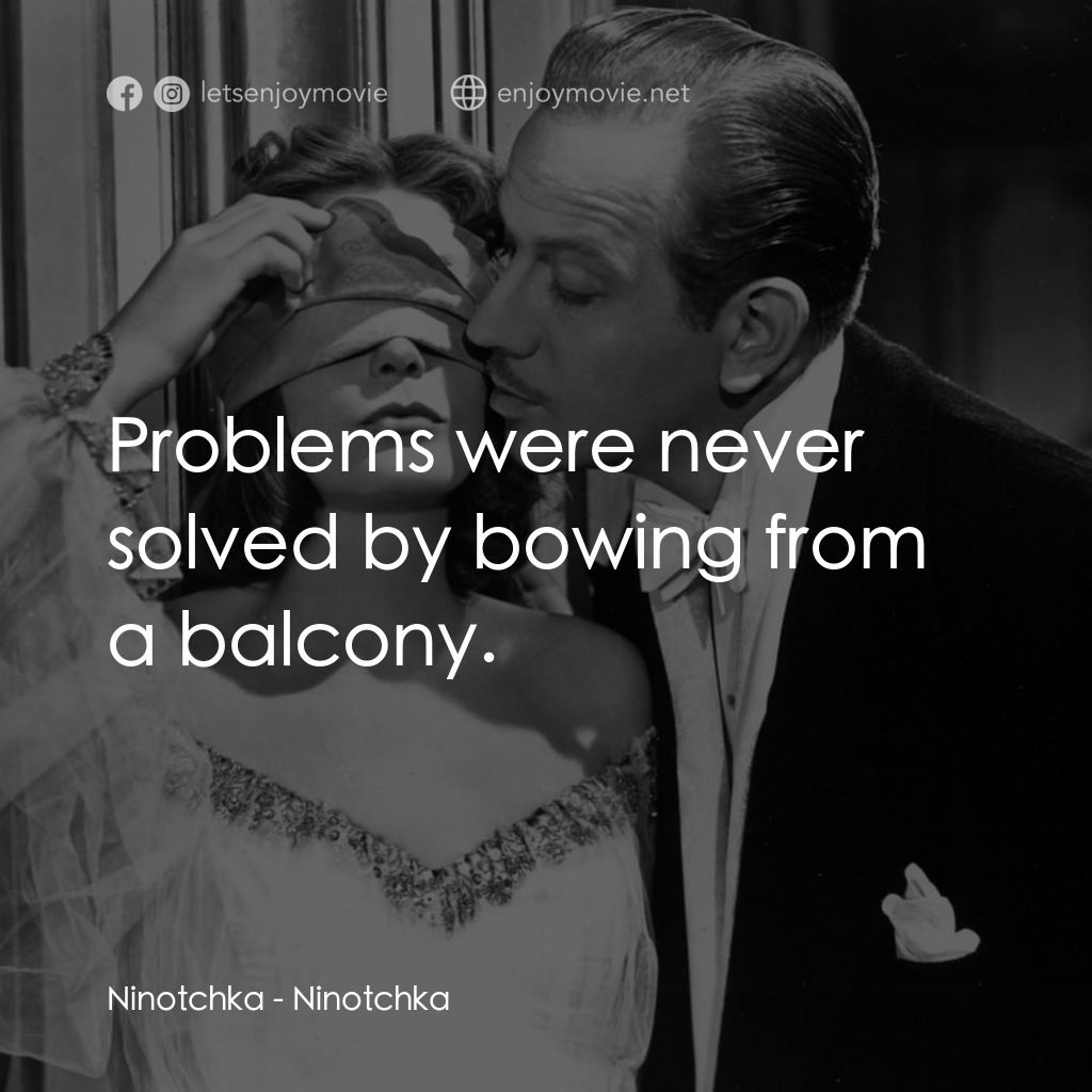 蘇俄艷史電影對白：Ninotchka: Problems were never solved by bowing from a balcony.