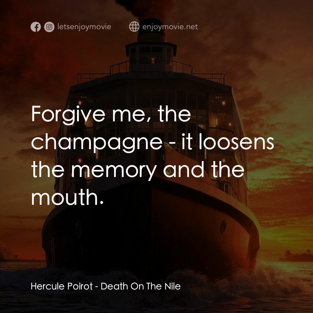尼羅河謀殺案電影對白：Hercule Poirot:  Forgive me, the champagne - it loosens the memory and the mouth.