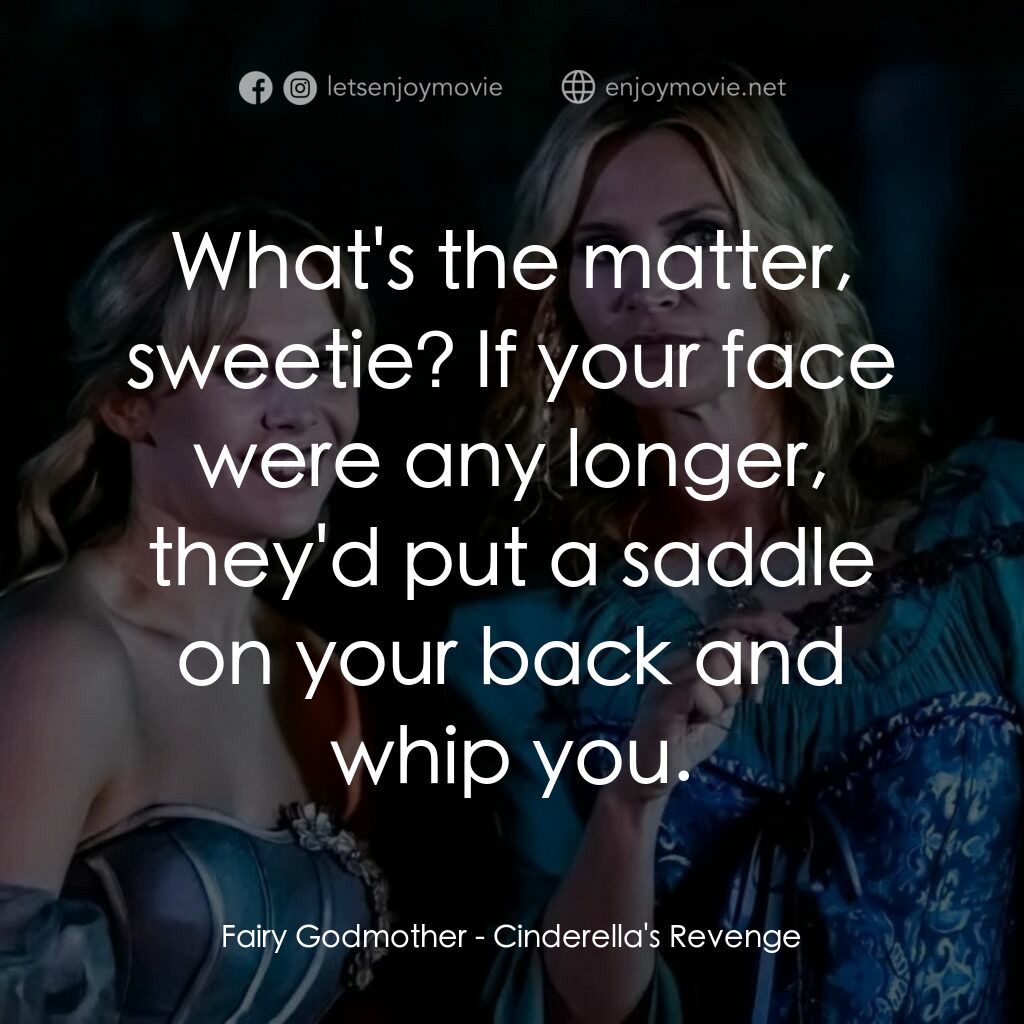 灰姑娘的復仇電影對白：Fairy Godmother:  What's the matter, sweetie? If your face were any longer, they'