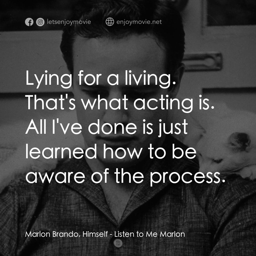 馬龍白蘭度私密告白電影對白：Marlon Brando, Himself: Lying for a living. That's what acting is. All I've done 