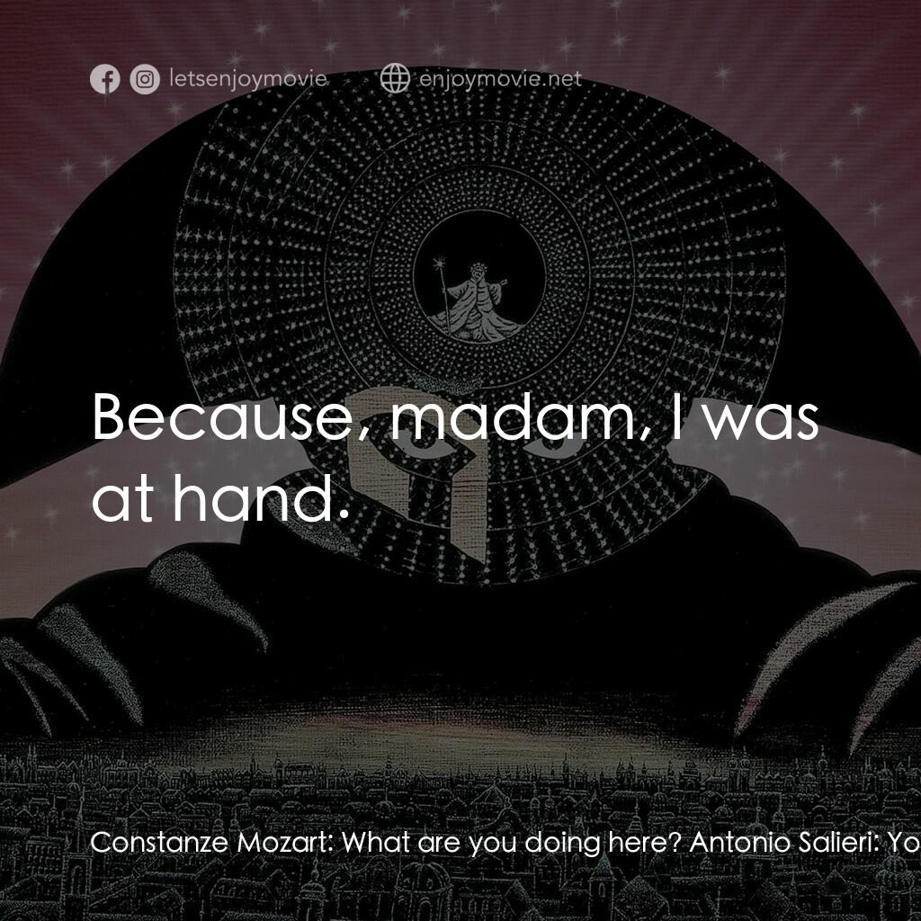 莫扎特傳電影對白：Constanze Mozart:  What are you doing here? Antonio Salieri:  Your husband took s